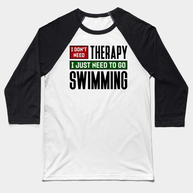 I don't need therapy, I just need to go swimming Baseball T-Shirt by colorsplash